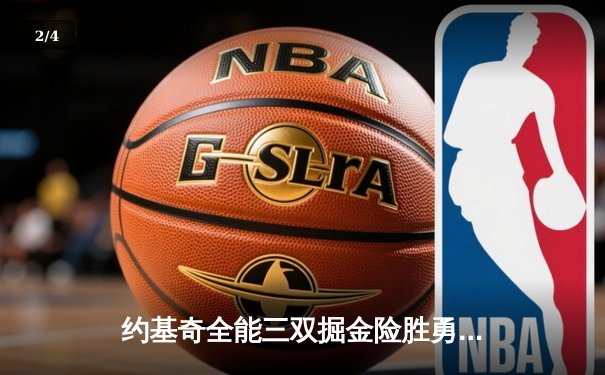 约基奇全能三双掘金险胜勇士，库里空砍35分西部榜首之争白热化 - 2