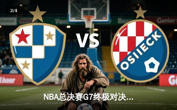 NBA总决赛G7终极对决：凯尔特人险胜勇士夺队史第18冠 塔图姆MVP创多项纪录 - 2