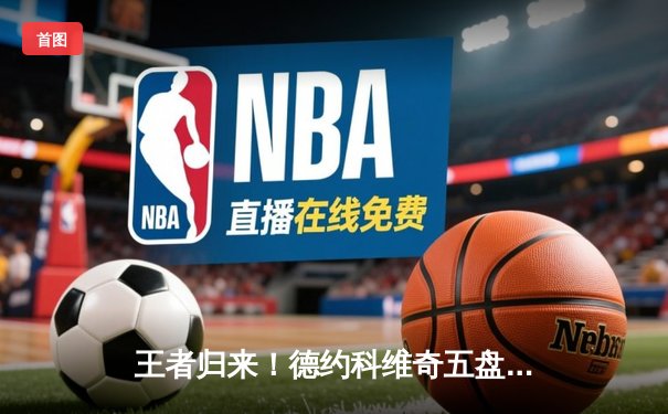 王者归来！德约科维奇五盘鏖战逆转阿尔卡拉斯 斩获温网第七冠